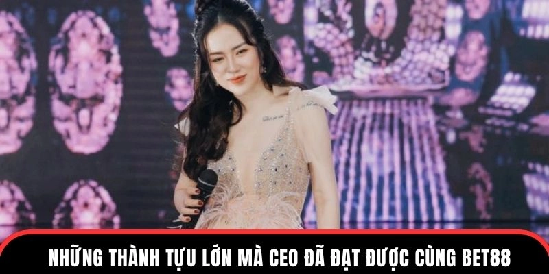 Những thành tựu lớn mà ceo đã đạt được cùng Bet88
