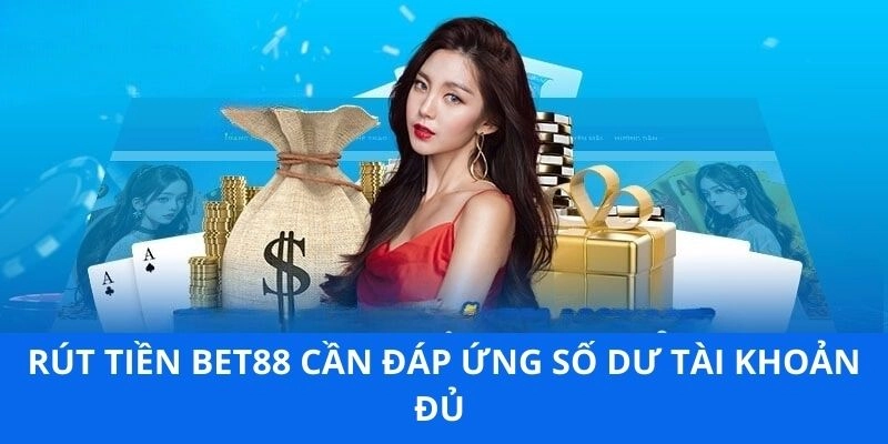 Rút tiền BET88 cần đáp ứng số dư tài khoản đủ